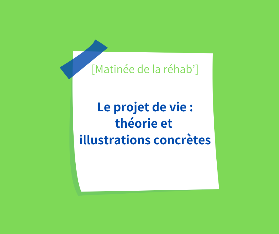 Matinée de la réhab' "Le projet de vie : théorie et illustrations concrètes"