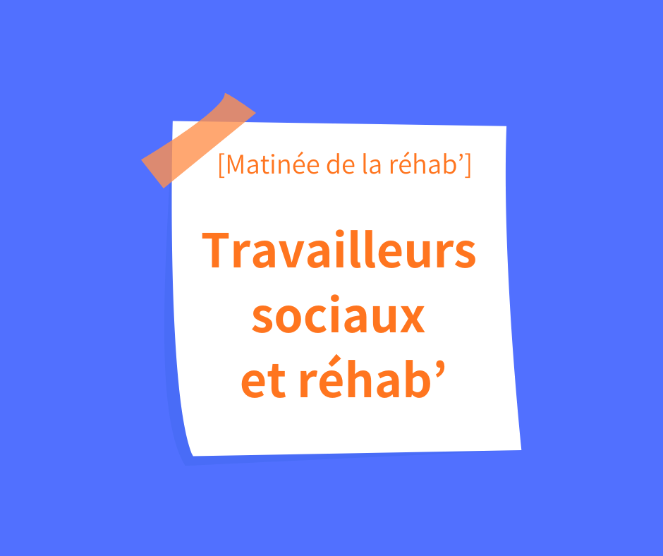 Matinée de la réhab' "Travailleurs sociaux et réhab'"