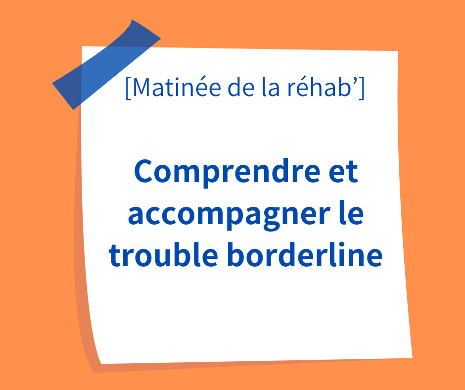 Matinée de la réhab' : "Comprendre et accompagner le trouble borderline"